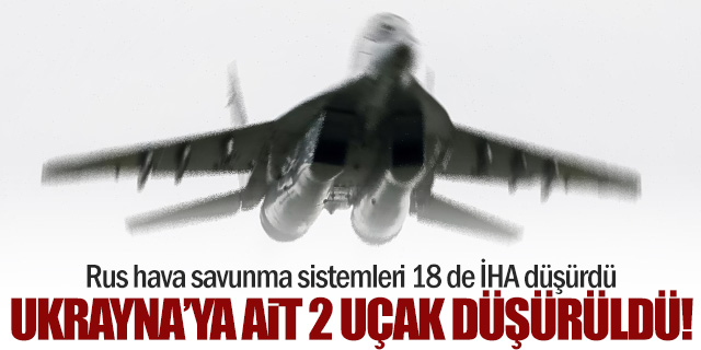 Ukrayna ya ait 2 savaş uçağı düşürüldü