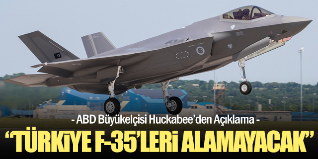 ABD Büyükelçisi: "Türkiye F-35'leri alamayacak"