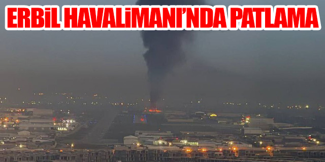 Erbil Havalimanı'nda şiddetli patlama meydana geldi