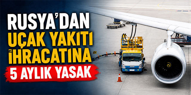 Rusya’dan Uçak Yakıtı İhracatına 5 Aylık Fren