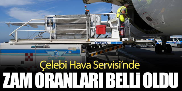 Çelebi Hava Servisi'nde zam oranları belli oldu