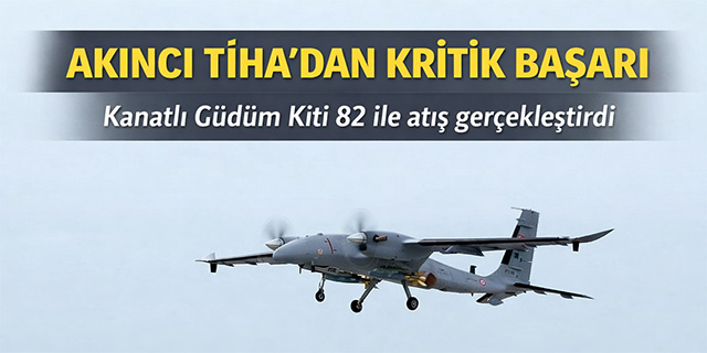 Bayraktar AKINCI TİHA'dan kritik başarı