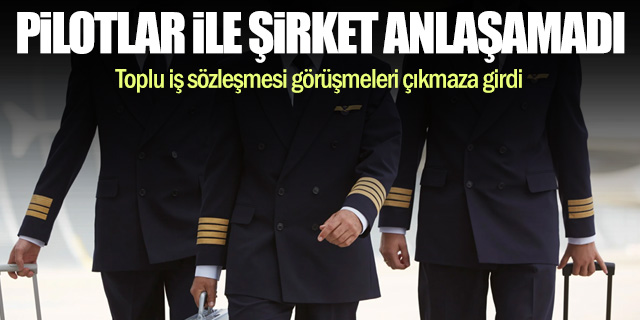 Pilotlar, TİS konusunda anlaşmaya varamadı!