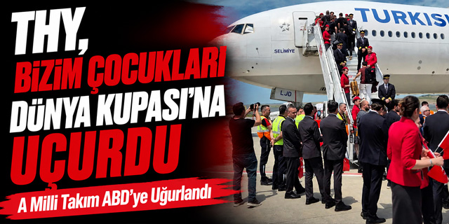 THY, Bizim Çocukları Dünya Kupası'na Uçurdu