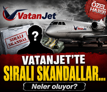VatanJet’te Sıralı Skandallar...