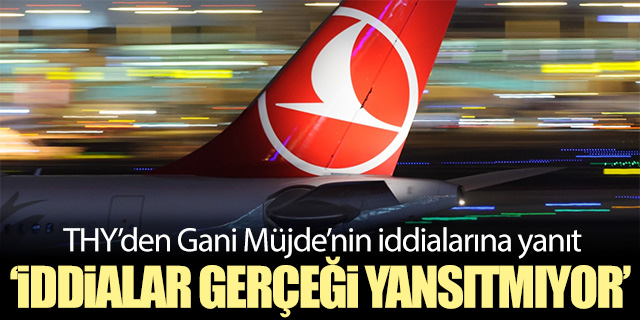 THY'den Gani Müjde'nin iddialarına açıklama!