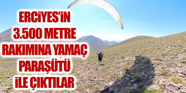 Erciyes'in 3 bin 500 metre rakımına yamaç paraşütü ile çıktılar