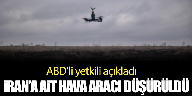 ABD, İran'a ait bir İHA'yı vurdu