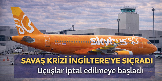 Savaş krizi İngiltere'ye sıçradı; Uçuş iptalleri başladı