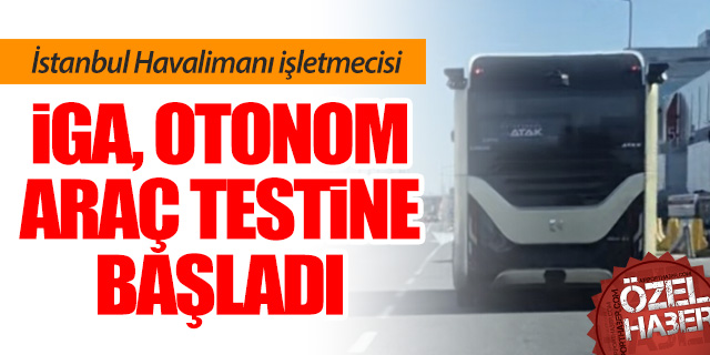 İstanbul Havalimanında Sürücüsüz Araç Dönemi Başlıyor…