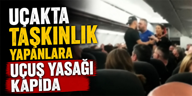 Uçakta Taşkınlık Yapanlara Uçuş Yasağı Kapıda
