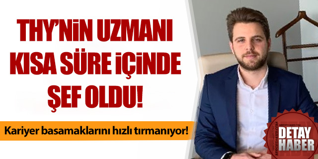 THY'nin uzmanı kısa süre içinde şef oldu!