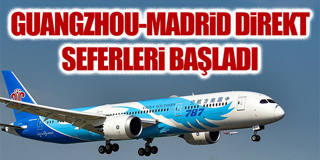 Guangzhou-Madrid direkt seferleri başladı
