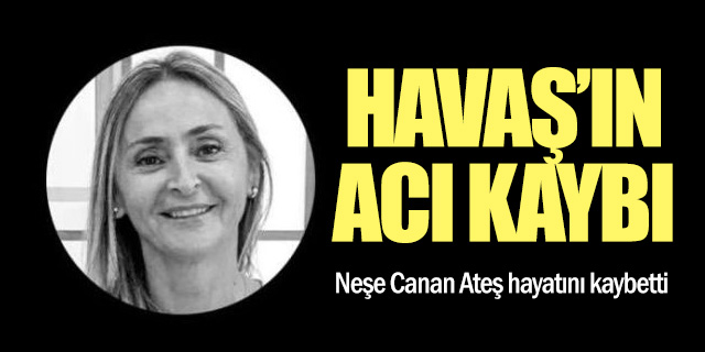 Havaş'ın acı kaybı