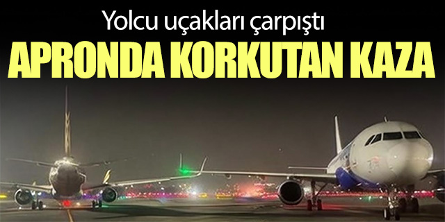 Korkutan kaza; İki yolcu uçağı apronda çarpıştı!