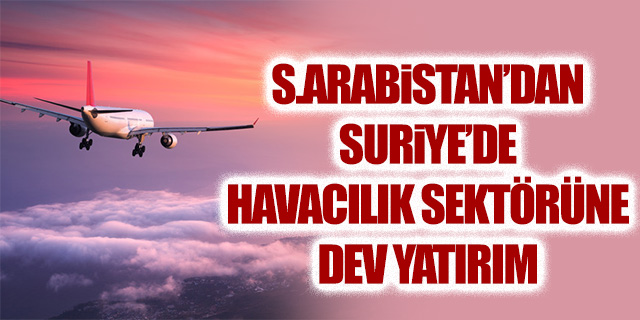 S.Arabistan'dan Suriye'de havacılık sektörüne dev yatırım