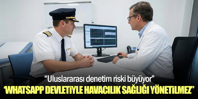 “WhatsApp Devletiyle Havacılık Sağlığı Yönetilmez"