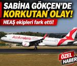 Sabiha Gökçen'de korkutan olay; HEAŞ ekipleri fark etti!