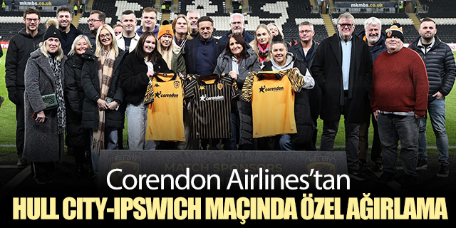 Corendon Airlines’tan Hull City – Ipswich Town maçında özel ağırlama