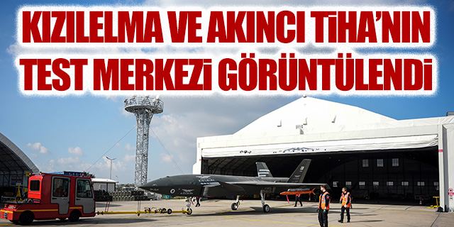 KIZILELMA ve AKINCI TİHA'nın test merkezi görüntülendi