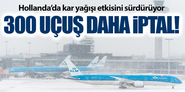 Hollanda'da 300 uçuş daha iptal edildi