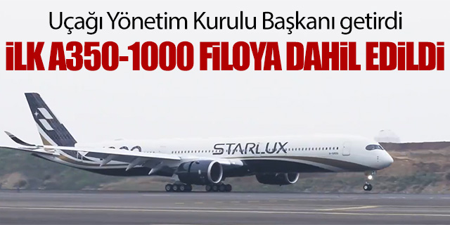 İlk A350-1000 Yönetim Kurulu Başkanının pilotluğunda geldi