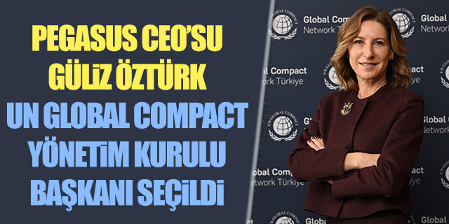 Pegasus CEO’su Güliz Öztürk UN Global Compact Türkiye Yönetim Kurulu Başkanı seçildi