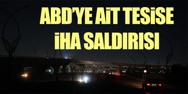 ABD'ye ait tesise İHA saldırısı