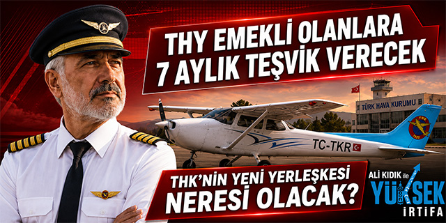Ali Kıdık İle Yükse İrtifa; THY emekliye ayrılan pilotlara 7 brüt maaş teşvik verecek