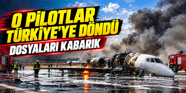 ALİ KIDIK İLE YÜKSEK İRTİFA; O PİLOTLAR TÜRKİYE'YE DÖNDÜ: DOSYALARI KABARIK!