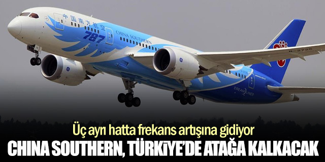 China Southern, Türkiye uçuşlarını genişletiyor