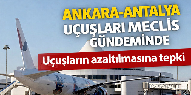 Ankara-Antalya uçuşları meclis gündeminde