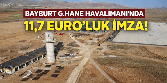 Bayburt-G.Hane Havalimanı'nda 11.7 Milyon Euro'luk imza