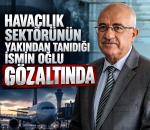 Havacılık Camiasının Yakından Tanıdığı İsmin Oğlu Gözaltında