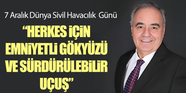 7 Aralık Dünya Sivil Havacılık Günü; Herkes İçin Emniyetli Gökyüzü ve Sürdürülebilir Uçuş