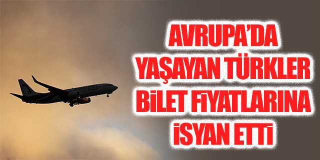 Avrupa'da yaşayan Türkler bilet fiyatlarına isyan etti