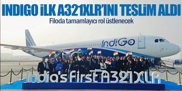 IndiGo, Airbus A321XLR’yi teslim alarak Hindistan’da bir ilke imza attı