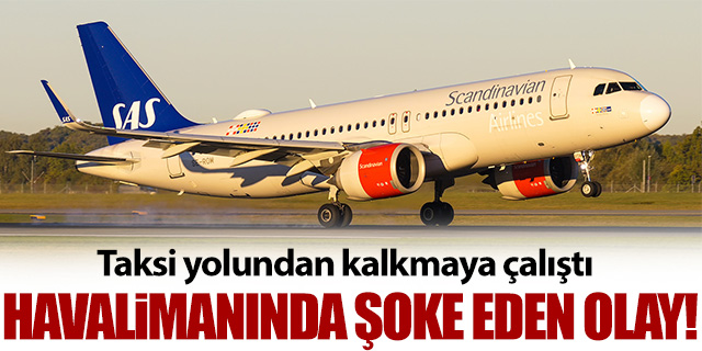 Yolcu uçağı taksi yolundan kalkmaya çalıştı!
