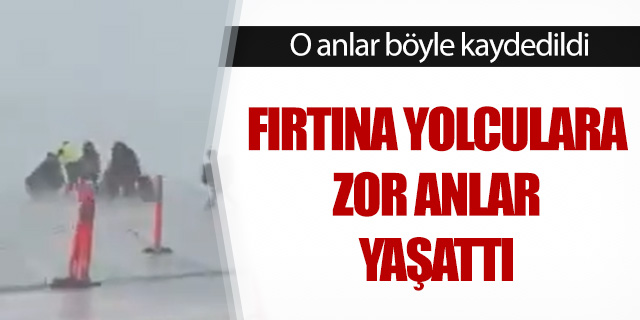 Fırtına yolculara zor anlar yaşattı