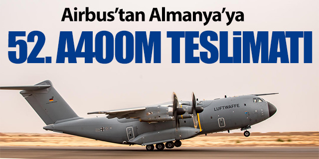 Airbus'tan Almanya’ya 52’nci A400M teslimatı