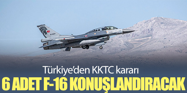 Türkiye, KKTC’ye 6 adet F-16 konuşlandıracak
