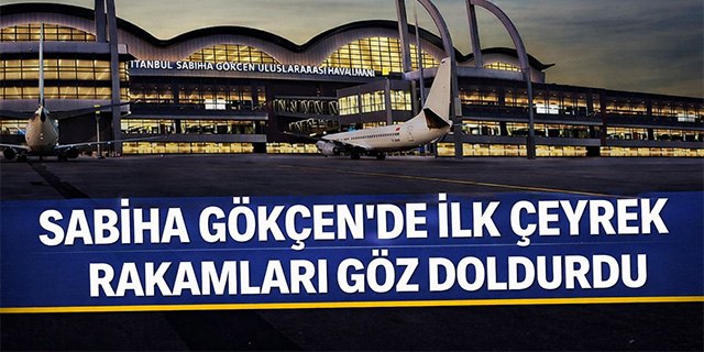 Sabiha Gökçen'de ilk çeyrek rakamları göz doldurdu