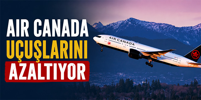 Air Canada uçuşlarını azaltıyor