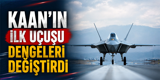 KAAN’ın İlk Uçuşu Dengeleri Değiştird