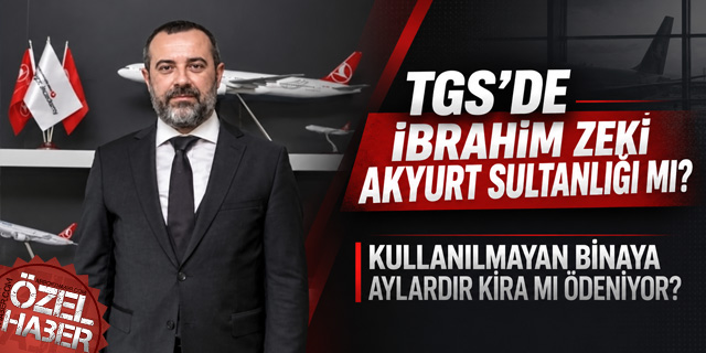 TGS’DE İBRAHİM ZEKİ AKYURT SULTANLIĞI MI?
