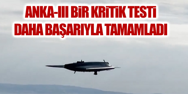 ANKA-III kritik otopilot testlerini de başarıyla sonuçlandırdı
