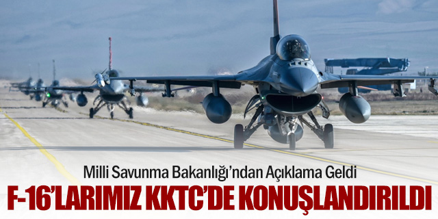 MSB: 6 adet F-16 ve hava savunma sistemleri KKTC’ye konuşlandırıldı