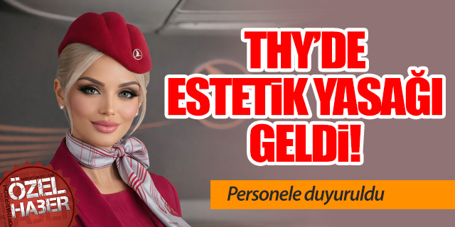 THY'den kabin ekibine estetik yasağı!