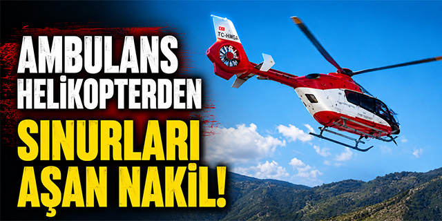 Ambulans helikopterden sınırları aşan nakil