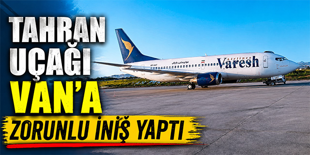 Tahran uçağı Van'a zorunlu iniş yaptı